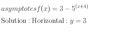 The asymptotes of f(x)=3-5^{(x+4)} is Horizontal: y=3